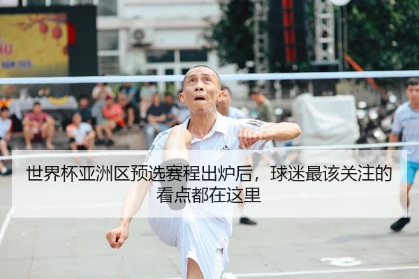 世界杯亚洲区预选赛程出炉后，球迷最该关注的看点都在这里 - jiuyou
